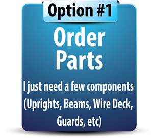 Option #1: Order Parts.
 I just need a few componets (Uprights, Beams, Wire Deck, Guards, Ect)