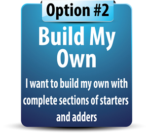 Option #2: Build My Own. 
I want to build my own with complete sections of starters and adders